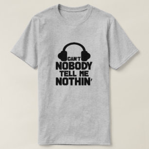 Can't Nobody Tell Me Nothing T-Shirt
