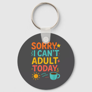 Can't Parents Today Sorry Quote I Adulting Humor Key Ring