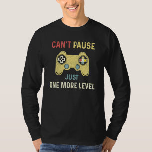 Cant Pause Just One More Level Gamer Video Game T-Shirt