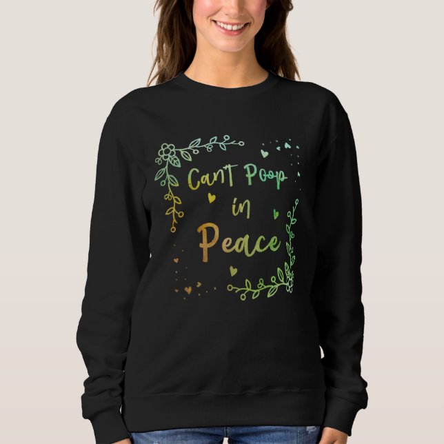 Cant Poop in Peace  Mom Humor Mother Toddler Sweatshirt (Front)