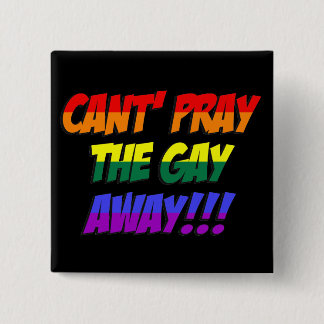 Can't Pray The Gay Away Button