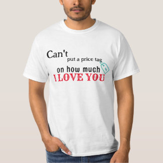 can't put a price tag on how much love you tshirt