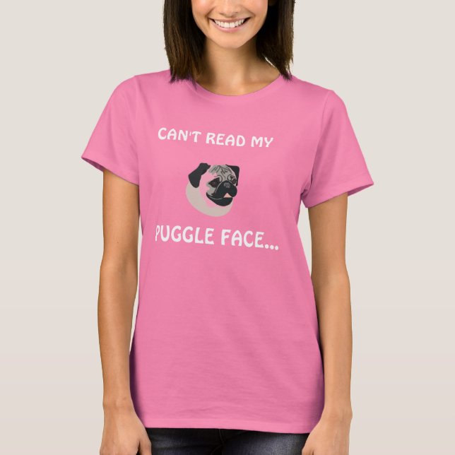 CAN'T READ MY , PUGGLE FACE... T-Shirt (Front)