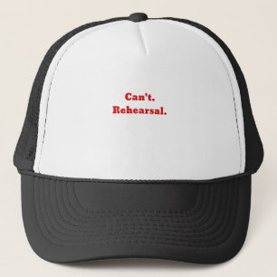 Cant Rehearsal Trucker Hat