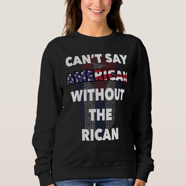 Can't Say American Without Rican Puerto Rico USA F Sweatshirt (Front)