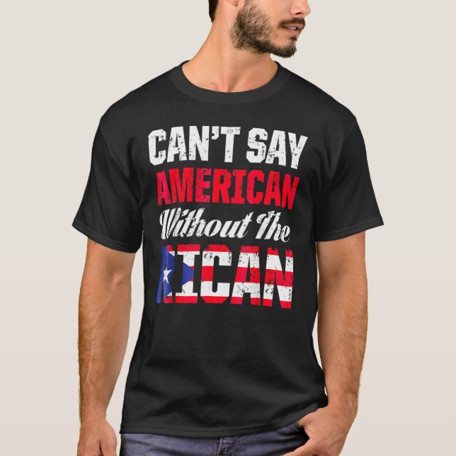 Can't Say American Without The Rican Island Puerto T-Shirt (Front)
