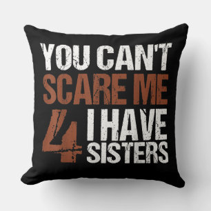 Cant Scare Me I Have Four Sisters Gift For Brother Cushion