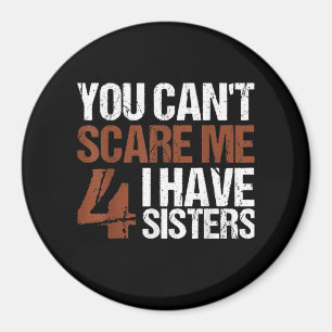 Cant Scare Me I Have Four Sisters Gift For Brother Magnet