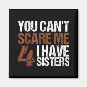 Cant Scare Me I Have Four Sisters Gift For Brother Magnet