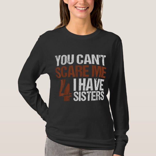 Cant Scare Me I Have Four Sisters Gift For Brother T-Shirt (Front)