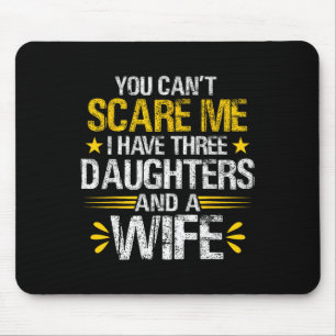 Can't Scare Me I Have Three Daughters And A Wife F Mouse Pad
