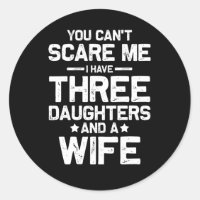 Cant Scare Me I Have Three Daughters And Wife Fami