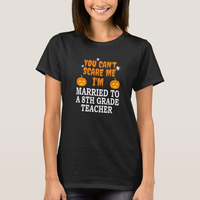 Can't Scare Me Married A 8th Grade Teacher Scary H T-Shirt (Front)