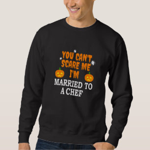 Can't Scare Me Married A Chef  Scary Cook Hallowee Sweatshirt