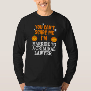 Can't Scare Me Married A Criminal Lawyer Attorney  T-Shirt