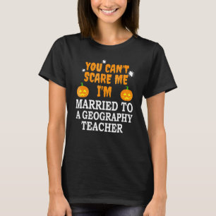 Cant Scare Me Married A Geography Teacher Hallowee T-Shirt