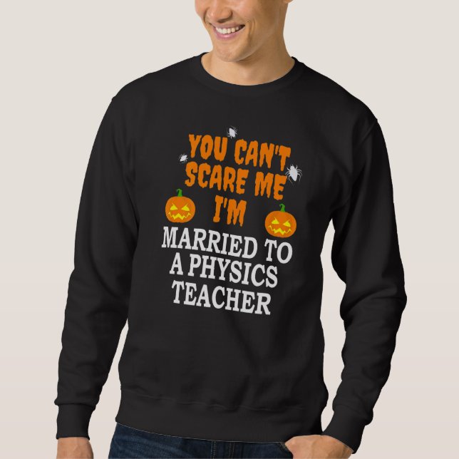 Can't Scare Me Married A Physics Teacher Scary Hal Sweatshirt (Front)
