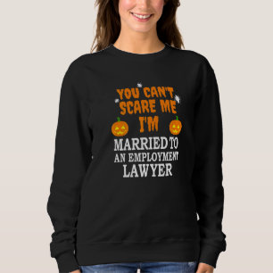 Can't Scare Me Married Employment Lawyer Attorney Sweatshirt
