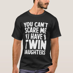 Can't Scare Twin Daughter Dad Funny Daddy Humor Fa T-Shirt