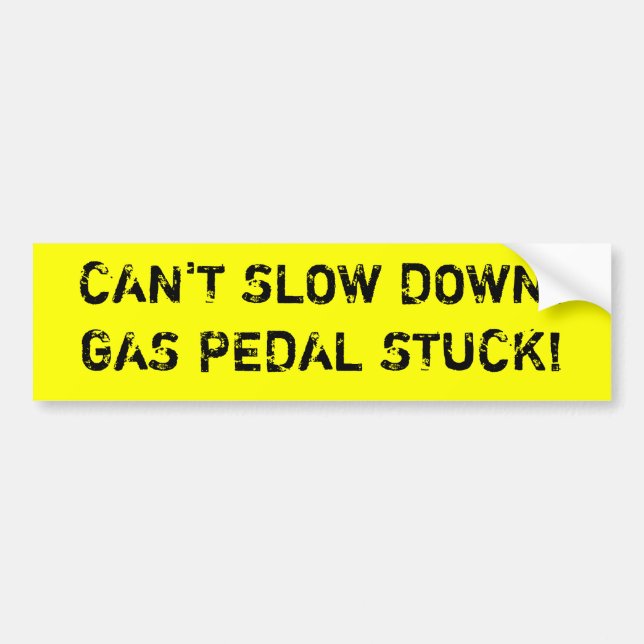 CAN'T SLOW DOWN!GAS PEDAL STUCK! BUMPER STICKER (Front)