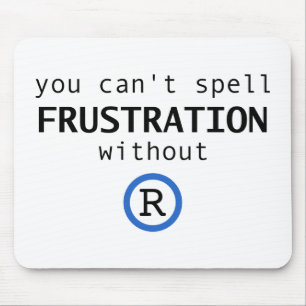 Can't spell frustration without R Mouse Pad