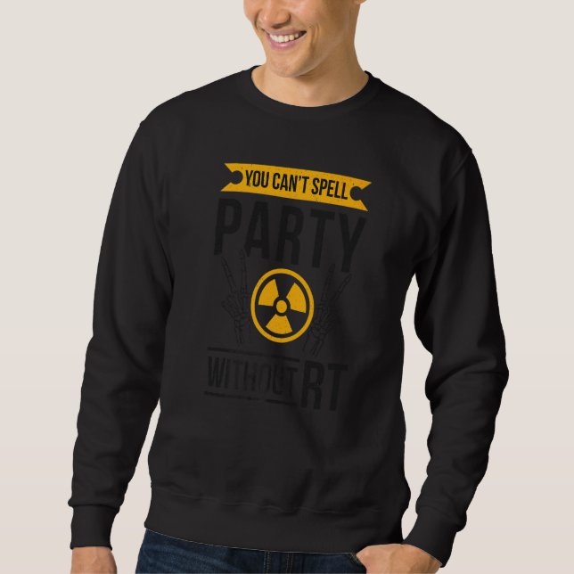 Can't Spell Party Without RT Radiology Tech Rad Te Sweatshirt (Front)