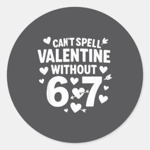 Can't Spell Valentine Without 6 7 Fun 6-7 Six Seve Classic Round Sticker