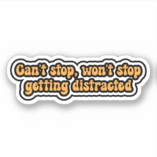 Can't stop, won't stop getting distracted. ADHD