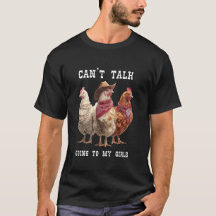 Can't Talk Going to My Girls Funny Chicken Lover W T-Shirt