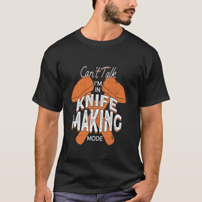 Can't Talk I'm In Knife Making Mode - Blacksmith T-Shirt (Front)