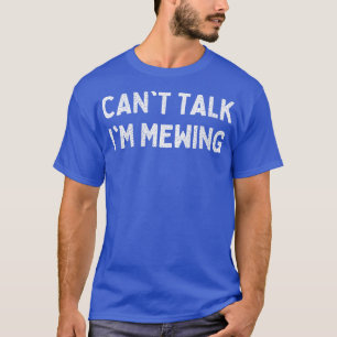 Cant Talk Im Mewing T-Shirt