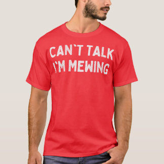 Cant Talk Im Mewing T-Shirt