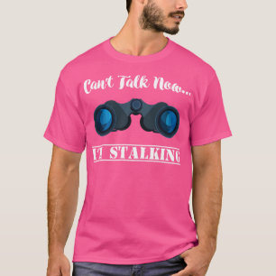 Cant talk now Im Stalking Stalker Social Media T-Shirt