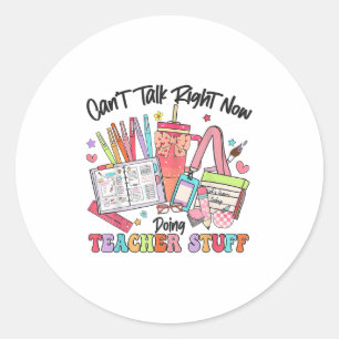 Can't Talk Right Now Doing Teacher Stuff Funny Tea Classic Round Sticker