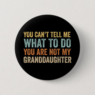 Cant Tell Me What To Do You Are Not My Granddaught 6 Cm Round Badge
