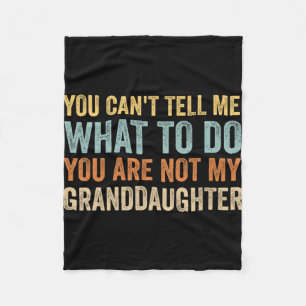 Cant Tell Me What To Do You Are Not My Granddaught Fleece Blanket
