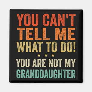 Cant Tell Me What To Do You Are Not My Granddaught Magnet