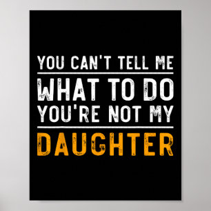 Can't Tell Me What To Do Youre Not My Daughter  Poster