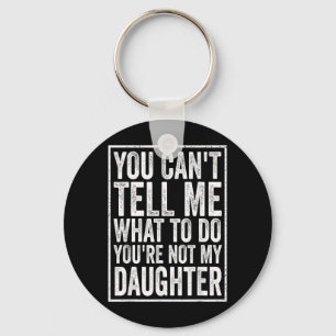 Cant Tell What To Do Daughter Fathers Day Dad Key Ring