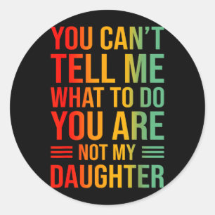 Cant Tell What To Do Not Daughter Classic Round Sticker