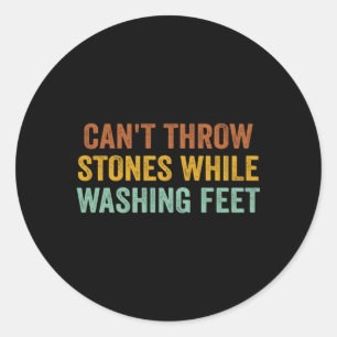 Can'T Throw Stones While Washing Feet Sayings Classic Round Sticker