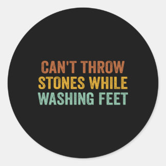 Can'T Throw Stones While Washing Feet Sayings Classic Round Sticker