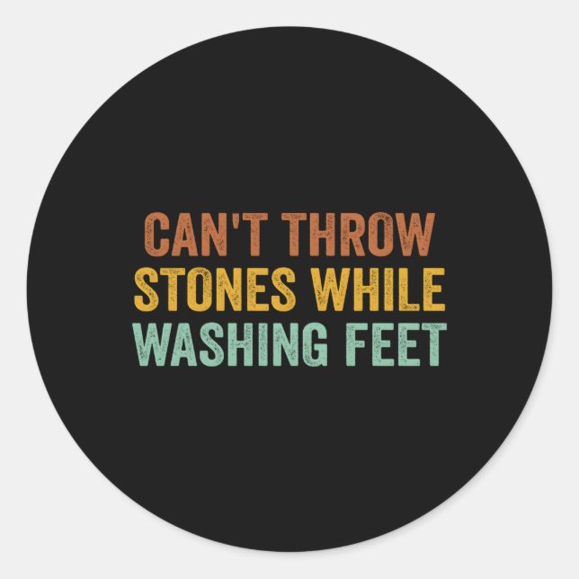 Can'T Throw Stones While Washing Feet Sayings Classic Round Sticker (Front)