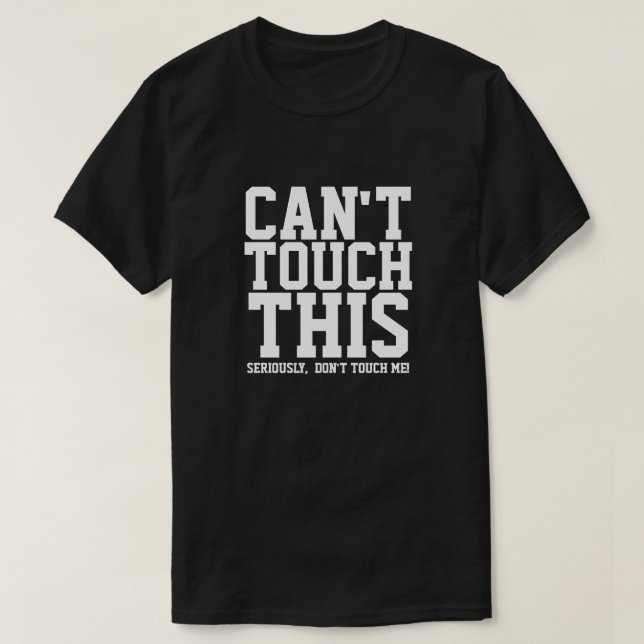 CAN'T TOUCH THIS SERIOUSLY DON'T TOUCH ME T-Shirt (Design Front)