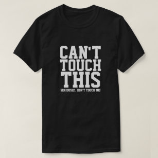 CAN'T TOUCH THIS SERIOUSLY DON'T TOUCH ME T-Shirt