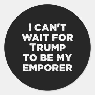 Can't Wait For Trump To Be My Emperor Usa Presiden Classic Round Sticker