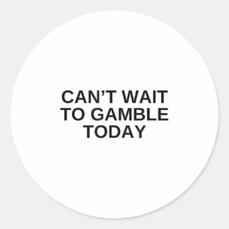 Can't Wait To Gamble Today Funny Gambling Humour N Classic Round Sticker
