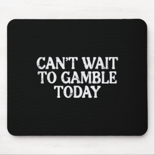 Cant Wait To Gamble Today Funny Saying Gambler Men Mouse Pad