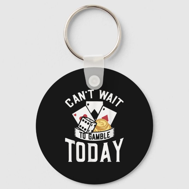 Can't Wait To Gamble Today  Key Ring (Front)