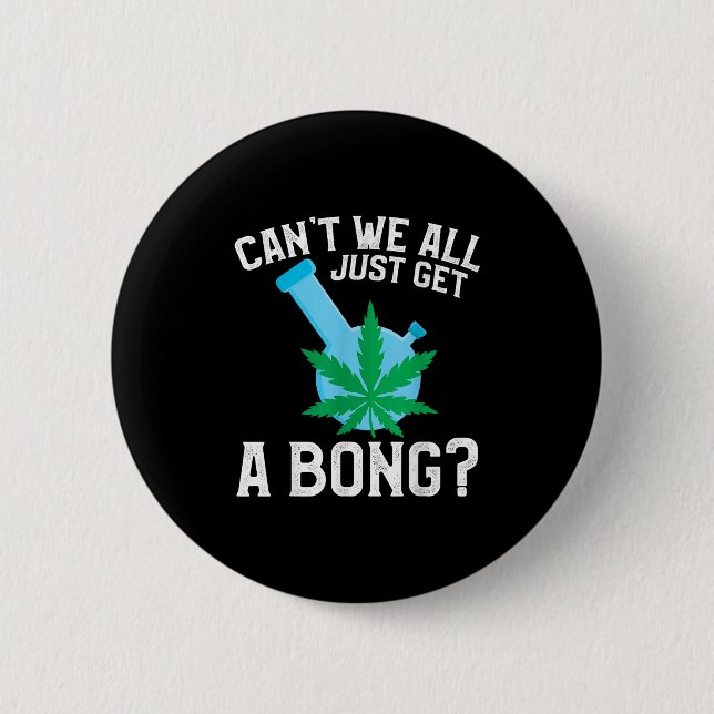Can't We All Just Get A Bong  6 Cm Round Badge (Front)